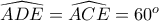 \widehat{ADE}=\widehat{ACE}=60^o