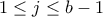 1 \leq j \leq b-1