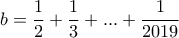 b= \dfrac{1}{2} + \dfrac{1}{3} + ... + \dfrac{1}{{2019}}