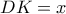 DK=x
