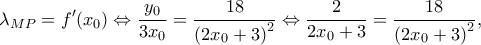 \displaystyle {\lambda _{MP}} = f'({x_0}) \Leftrightarrow \frac{{{y_0}}}{{3{x_0}}} = \frac{{18}}{{{{(2{x_0} + 3)}^2}}} \Leftrightarrow \frac{2}{{2{x_0} + 3}} = \frac{{18}}{{{{(2{x_0} + 3)}^2}}}, \displaystyle {\lambda _{MP}} = f'({x_0}) \Leftrightarrow \frac{{{y_0}}}{{3{x_0}}} = \frac{{18}}{{{{(2{x_0} + 3)}^2}}} \Leftrightarrow \frac{2}{{2{x_0} + 3}} = \frac{{18}}{{{{(2{x_0} + 3)}^2}}},