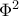  \Phi ^2}