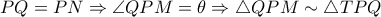 PQ=PN\Rightarrow \angle QPM=\theta\Rightarrow \bigtriangleup QPM\sim \bigtriangleup TPQ PQ=PN\Rightarrow \angle QPM=\theta\Rightarrow \bigtriangleup QPM\sim \bigtriangleup TPQ