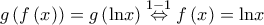 g\left ( f\left ( x \right ) \right )=g\left ( \textup{ln}x \right )\overset{1-1}\Leftrightarrow f\left ( x \right )=\textup{ln}x