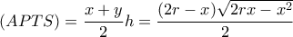 \displaystyle (APTS) = \frac{{x + y}}{2}h = \frac{{(2r - x)\sqrt {2rx - {x^2}} }}{2}