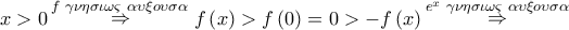 x > 0\mathop  \Rightarrow \limits^{f\,\,\gamma \nu \eta \sigma \iota \omega \varsigma \,\,\alpha \upsilon \xi o\upsilon \sigma \alpha \,} f\left( x \right) > f\left( 0 \right) = 0 >  - f\left( x \right)\mathop  \Rightarrow \limits^{{e^x}\,\,\gamma \nu \eta \sigma \iota \omega \varsigma \,\,\alpha \upsilon \xi o\upsilon \sigma \alpha }