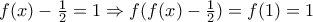 f(x)-\frac{1}{2}=1\Rightarrow f(f(x)-\frac{1}{2})=f(1)=1