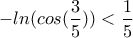 \displaystyle{-ln(cos(\frac{3}{5}))<\frac{1}{5}