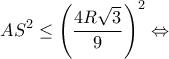 \displaystyle A{S^2} \le {\left( {\frac{{4R\sqrt 3 }}{9}} \right)^2} \Leftrightarrow 