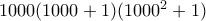 1000(1000+1)(1000^2+1) 