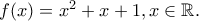 f(x)=x^2+x+1, x\in \mathbb{R}. f(x)=x^2+x+1, x\in \mathbb{R}.