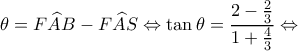 \displaystyle \theta  = F\widehat AB - F\widehat AS \Leftrightarrow \tan \theta  = \frac{{2 - \frac{2}{3}}}{{1 + \frac{4}{3}}} \Leftrightarrow 