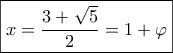 \boxed{x = \frac{{3 + \sqrt 5 }}{2} = 1 + \varphi }