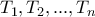 T_1,T_2,...,T_n
