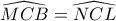 \widehat{MCB}=\widehat{NCL}