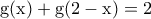 \displaystyle{\text{g}(\text{x})+\text{g}(\text{2}-\text{x})=\text{2}}