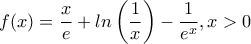 f(x)=\dfrac{x}{e}+ln\left(\dfrac{1}{x}\right)-\dfrac{1}{e^x} ,x>0 f(x)=\dfrac{x}{e}+ln\left(\dfrac{1}{x}\right)-\dfrac{1}{e^x} ,x>0
