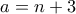 a=n+3