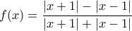 \displaystyle{f(x)=\frac{|x+1|-|x-1|}{|x+1|+|x-1|}}