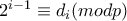 2^{i-1}\equiv d_i (mod p) 2^{i-1}\equiv d_i (mod p)