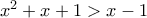 x^2+x+1>x-1