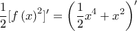 \displaystyle{ 
\frac{1}{2}[f\left( x \right)^2 ]' = \left( {\frac{1}{2}x^4  + x^2 } \right)' 
}