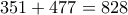 \displaystyle{351+477=828}