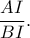 \dfrac{AI}{BI}.
