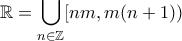 \mathbb{R}=\displaystyle\bigcup_{n\in \mathbb{Z}}[nm,m(n+1))