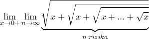 \displaystyle{ \lim_{x\to 0+} \lim _{n \to \infty }  \underset{n\,\, rizika}{\underbrace{\sqrt{x+\sqrt{x+\sqrt{x+...+\sqrt x}}}}}}