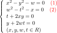\left\{ \begin{array}{l} 
{x^2} - {y^2} - w = 0 {\quad \color{red}(1)}\\ 
{w^2} - {t^2} - x = 0  {\quad \color{red}(2)}\\ 
t + 2xy = 0\\ 
y + 2wt = 0\\ 
\left( {x,y,w,t \in R} \right) 
\end{array} \right.