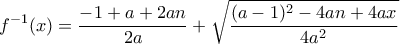 \displaystyle{f^{-1}(x)=\frac{-1+a+2an}{2a}+\sqrt{\frac{(a-1)^2-4an+4ax}{4a^2}}}