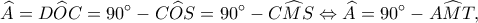 \displaystyle \widehat A = D\widehat OC = 90^\circ  - C\widehat OS = 90^\circ  - C\widehat MS \Leftrightarrow \widehat A = 90^\circ  - A\widehat MT,