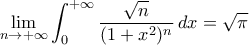 \displaystyle{\lim_{n\to+\infty}\int_{0}^{+\infty}\frac{\sqrt{n}}{(1+x^{2})^{n}}\,dx=\sqrt{\pi}}