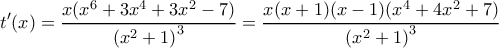 \displaystyle {t}'(x)=\frac{x({{x}^{6}}+3{{x}^{4}}+3{{x}^{2}}-7)}{{{({{x}^{2}}+1)}^{3}}}=\frac{x(x+1)(x-1)({{x}^{4}}+4{{x}^{2}}+7)}{{{({{x}^{2}}+1)}^{3}}}