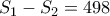 \displaystyle{S_{1}-S_{2}=498}