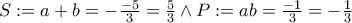 S := a+b = -\frac{-5}{3}=\frac{5}{3} \wedge P := ab = \frac{-1}{3} = -\frac{1}{3}