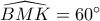 \widehat{BMK}=60^{\circ}
