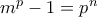 m^{p}-1=p^{n} m^{p}-1=p^{n}