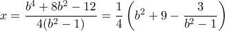 x= \dfrac {b^4+8b^2-12}{4(b^2-1)}=  \dfrac {1}{4}\left (b^2+9-\dfrac {3}{b^2-1} \right )