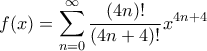\displaystyle f(x)=\sum_{n=0}^{\infty} \frac{(4n)!}{(4n+4)!}x^{4n+4} \displaystyle f(x)=\sum_{n=0}^{\infty} \frac{(4n)!}{(4n+4)!}x^{4n+4}