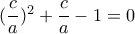 (\dfrac{c}{a})^{2}+\dfrac{c}{a}-1=0