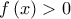  \displaystyle f\left( x \right) > 0