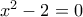x^2-2=0 x^2-2=0