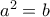 a^{2}=b a^{2}=b