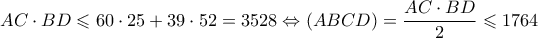 \displaystyle AC \cdot BD \leqslant 60 \cdot 25 + 39 \cdot 52 = 3528 \Leftrightarrow (ABCD) = \frac{{AC \cdot BD}}{2} \leqslant 1764 \displaystyle AC \cdot BD \leqslant 60 \cdot 25 + 39 \cdot 52 = 3528 \Leftrightarrow (ABCD) = \frac{{AC \cdot BD}}{2} \leqslant 1764
