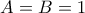 A=B=1
