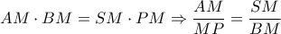 AM \cdot BM = SM \cdot PM \Rightarrow \dfrac{AM}{MP} = \dfrac{SM}{BM}