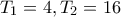 T_1=4,T_2=16