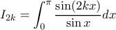 \displaystyle I_ {2k}= \int _{0}^{\pi} \dfrac {\sin (2kx)}{\sin x} dx